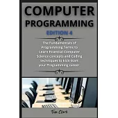 computer programming ( edition 4 ): The Fundamentals of Programming Terms to Learn Essential Computer Science concepts and Coding techniques to kick-S