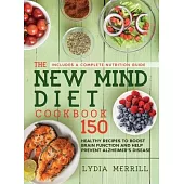 The New MIND Diet Cookbook: 150 Healthy Recipes to Boost Brain Function and Help Prevent Alzheimer’’s Disease (Includes a Complete Nutrition Guide)