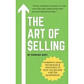 The Art of Selling: Powerful Sales Techniques And Strategies To Help You Become A Better Salesperson