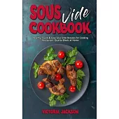 Sous Vide Cookbook: Healthy, Quick & Easy Sous Vide Recipes for Cooking Restaurant-Quality Meals at Home