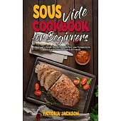 Sous Vide Cookbook for Beginners: A Beginner’’s Guide To Effortless Perfect Low-Temperature Meals Every Time For Family & Friends