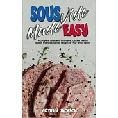 Sous Vide Made Easy: A Complete Guide With Affordable, Quick & Healthy Budget Friendly Sous Vide Recipes for Your Whole Family