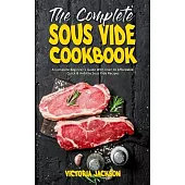 The Complete Sous Vide Cookbook: A Complete Beginner’’s Guide With Over 50 Affordable, Quick & Healthy Sous Vide Recipes