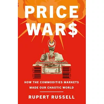 Price Wars: How the Commodities Markets Made Our Chaotic World