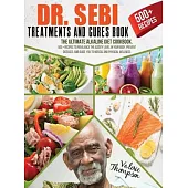 Dr. Sebi Treatment and Cures Book: The Ultimate Alkaline Diet Cookbook. 500+ Recipes to Rebalance the Acidity Level in Your Body, Prevent Diseases, an