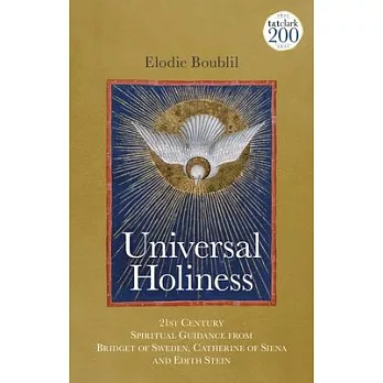 Universal Holiness: 21st Century Spiritual Guidance from Bridget of Sweden, Catherine of Siena and Edith Stein