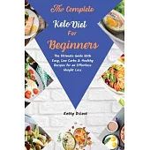 The Complete Keto Diet for beginners: The Ultimate Guide With Easy, Low Carbs & Healthy Recipes for an Effortless Weight Loss