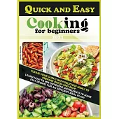 Quick and Easy Cooking for Beginners: Please Your Guests with Delicious Meals to Prepare Quick-And-Easy!
