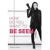 How Do You Want to BE SEEN: A personal brand playbook