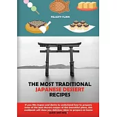 The Most Traditional Japanese Dessert Recipes: If You Like Japan and Desire to Understand How to Prepare Some of the Best Dessert Recipes of This Beau