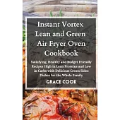 Instant Vortex Lean and Green Air Fryer Oven Cookbook: Satisfying, Healthy and Budget Friendly Recipes High in Lean Proteins and Low in Carbs with Del