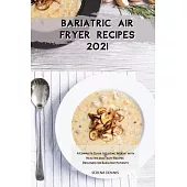 Bariatric Air Fryer Recipes 2021: A Complete Guide to Losing Weight with Healthy and Tasty Recipes Designed for Bariatric Patients