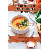 Bariatric Air Fryer Summer Recipes: Tasty and Easy Recipes Will Hel You Lose Weight and Maintain a Healthy Lifestyle for a Long Time