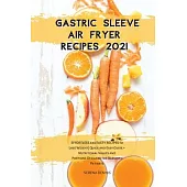 Gastric Sleeve Air Fryer Recipes 2021: EFFORTLESS & TASTY RECIPES to Lose Weight- Quick & Easy Guide + Nutritional Values and Portions Designed for Ba