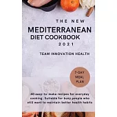 The New Mediterranean Diet Cookbook 2021: 40 easy-to-make recipes for everyday cooking. Suitable for busy people who still want to maintain better hea