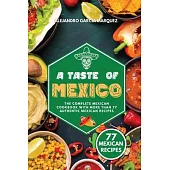A Taste of Mexico: The Complete Mexican Cookbook with More Than 77 Authentic Mexican Recipes