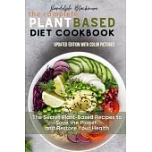 The Complete Plant Based Diet Cookbook: The Secret Plant Based Recipes to Save the Planet and Restore Your Health