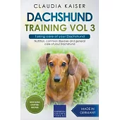 Dachshund Training Vol 3 - Taking care of your Dachshund: Nutrition, common diseases and general care of your Dachshund
