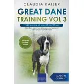 Great Dane Training Vol 3 - Taking care of your Great Dane: Nutrition, common diseases and general care of your Great Dane