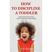 How to Discipline a Toddler: Toddler’’s behavior & Potty Training Strategies