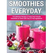 Smoothies Everyday: 125 Delicious Recipes to Enjoy Your Favorite Smoothies at Home with Easy to Find Ingredients
