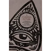 A Curious Future: A Handbook of Unusual Divination and Unique Oracular Techniques