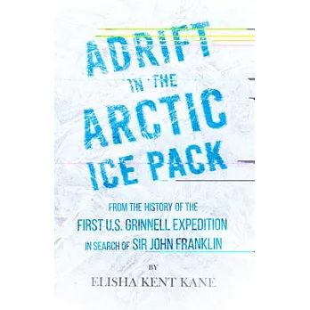 Adrift in the Arctic Ice Pack - From the History of the First U.S. Grinnell Expedition in Search of Sir John Franklin