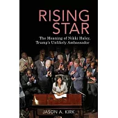 Rising Star: The Meaning of Nikki Haley, Trump’’s Unlikely Ambassador