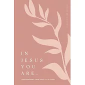 In Jesus You Are: Understanding Your Identity in Christ: A Love God Greatly Bible Study Journal