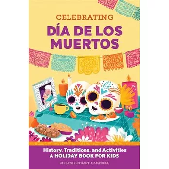 Celebrating Día de Los Muertos: History, Traditions, and Activities - A Holiday Book for Kids