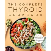 The Complete Thyroid Cookbook: Easy Recipes and Meal Plans for Hypothyroidism and Hashimoto’’s Relief