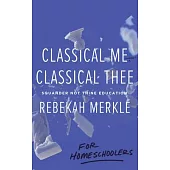 Classical Me, Classical Thee ... for Homeschoolers