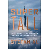 Supertall: How the World’’s Tallest Buildings Are Reshaping Our Cities and Our Lives
