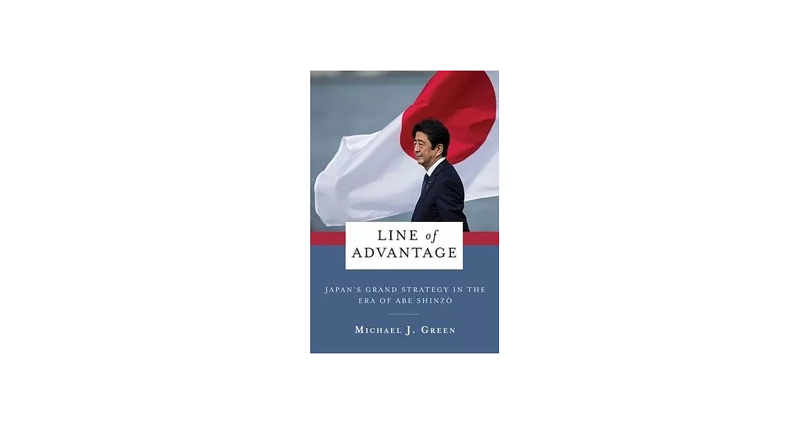 Line of Advantage: Japan’’s Grand Strategy in the Era of Abe Shinz&#333