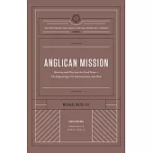 Anglican Mission (the Reformation Anglicanism Essential Library, Volume 3): Bearing and Sharing the Good News--The Beginnings, the Reformation, and No
