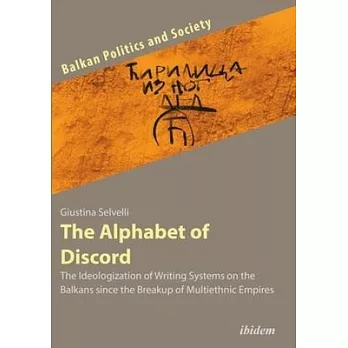 The Alphabet of Discord: The Ideologization of Writing Systems on the Balkans Since the Breakup of Multiethnic Empires