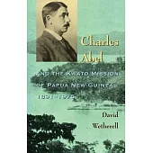 Charles Abel: And the Kwato Mission of Papua New Guinea 1891-1975