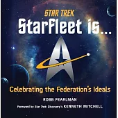 Star Trek: Starfleet Is...: Celebrating the Federation’’s Ideals