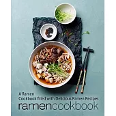Ramen Cookbook: A Ramen Cookbook Filled with Delicious Ramen Recipes