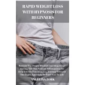 Rapid Weight Loss with Hypnosis for Beginners: Restore The Proper Mindset And Stop Binge Eating. Use The Positive Affirmations To Help You On This Ama