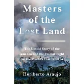 Masters of the Lost Land: The Untold Story of the Fight to Own the World’’s Last Frontier