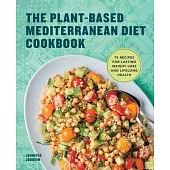 The Plant-Based Mediterranean Diet Cookbook: 75 Recipes for Lasting Weight Loss and Lifelong Health