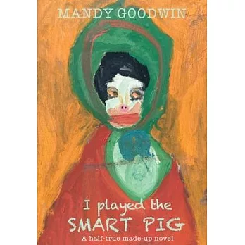 I Played The Smart Pig: A half-true made up novel