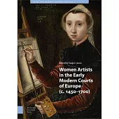 Women Artists in the Early Modern Courts of Europe: C. 1450-1700
