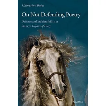 On Not Defending Poetry: Defence and Indefensibility in Sidney’s Defence of Poesy
