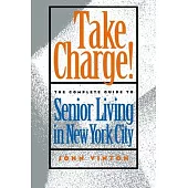 Take Charge!: The Complete Guide to Senior Living in New York City