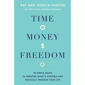 Time, Money, Freedom: 10 Simple Rules to Redefine What’’s Possible and Radically Reshape Your Life