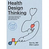 Health Design Thinking, Second Edition: Creating Products and Services for Better Health