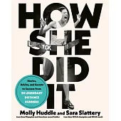 How She Did It: A High-Performance Guide for Female Distance Runners with Stories from the Women Who’’ve Made It