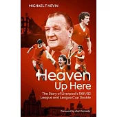 Heaven Up Here: The Story of Liverpool’’s 1981-82 League and League Cup Double